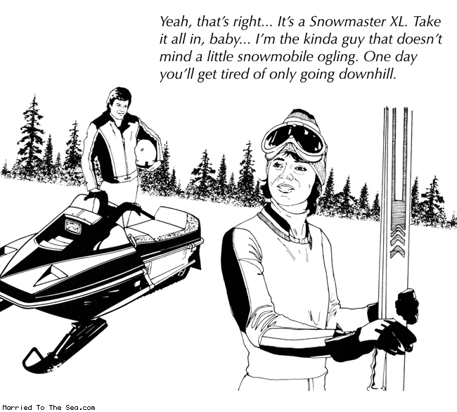 Married To The Sea comic: snowmobile ogling * Text: yeah thats right its a snowmaster XL take it all in baby im the kinda guy that doesnt mind a little snowmobile ogling one day youll get tired of only going downhill