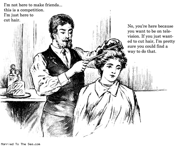 Married To The Sea comic: just here to cut hair * Text: im not here to make friends this is a competition im just here to cut hair no youre here because you want to be on television if you just wanted to cut hair im pretty sure you could find a way to do that