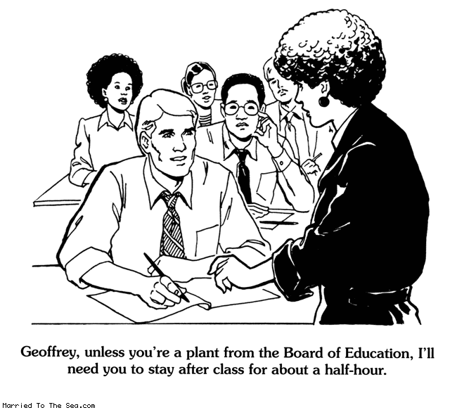 Married To The Sea comic: about a half hour * Text:
Geoffrey, unless you're a plant from the Board of Education, I'll need you to stay after class for about a half-hour.