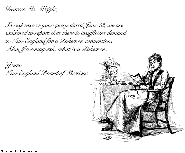 Married To The Sea comic: insufficient demand * Text: dearest ms wright in response to your query dated june 13 we are saddened to report that there is insufficient demand in new england for a pokemon convention also if we may ask what is a pokemon yours new england board of meetings