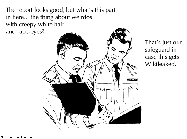 Married To The Sea comic: military proofreading * Text: the report looks good but whats this part in here the thing about weirdos with creepy white hair and rape eyes whats just our safeguard in case this gets wikileaked