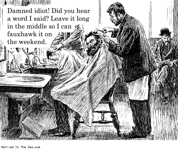 Married To The Sea comic: long in the middle * Text: damned idiot did you hear a word i said leave it long in the middle so i can fauxhawk it on the weekend