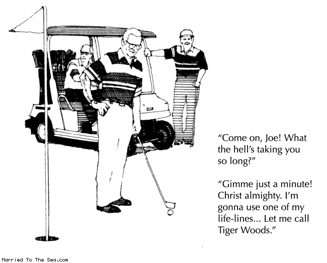 Married To The Sea comic: using a lifeline * Text: come on joe what the hells taking you so long gimme just a minute christ almighty im gonna use one of my life lines let me call tiger woods