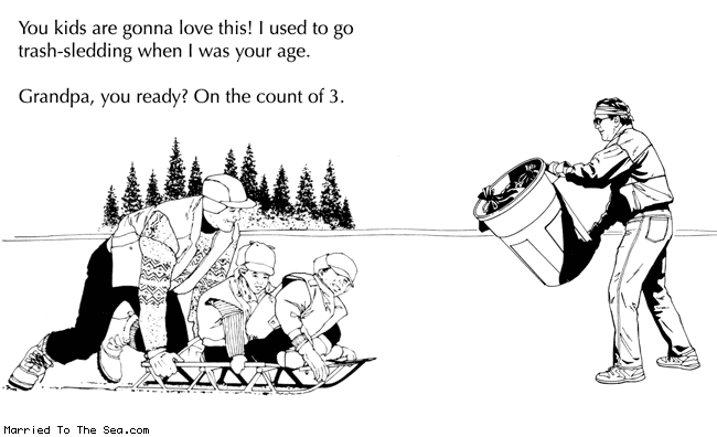 Married To The Sea comic: trash sledding * Text: you kids are gonna love this i used to go trash sledding when i was your age grandpa you ready on the count of 3
