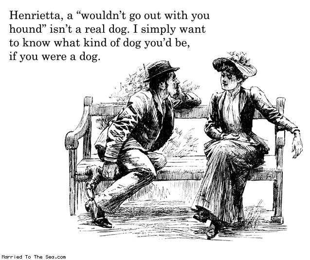 Married To The Sea comic: what kind of dog would you be * Text: henrietta a wouldnt go out with you hound isnt a real dog i simply want to know what kind of dog youd be if you were a dog