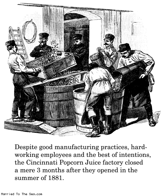 Married To The Sea comic: cincinnati popcorn juice * Text: despite good manufacturing practices hard working employees and the best of intentions the cincinnati popcorn juice factory close a mere 3 months after they opened in the summer of 1881