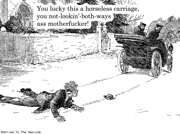 Married To The Sea comic: horseless carriage * Text: youre lucky this is a horseless carriage you not lookin both ways ass motherfucker