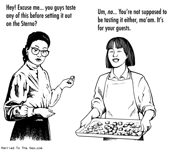 Married To The Sea comic: caterers at work * Text: hey excuse me you guys taste any of this before setting it out on the sterno um no youre not supposed to be tasting it either ma'am it's for your guests.