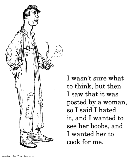 Married To The Sea comic: internet commentary * Text: I wasn't sure what to think, but then I saw that it was posted by a women, so I said I hated it, and I wanted to see her boobs, and I wanted her to cook for me.