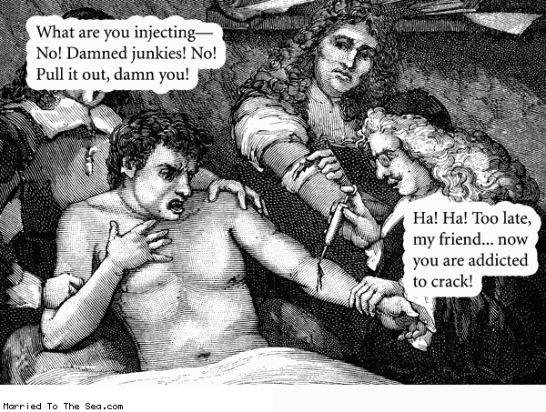 Married To The Sea comic: drug abuse renaissance education * Text: what are you injecting no damned junkies no pull it out damn you ha ha too late my friend now you are addicted to crack