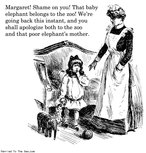 Married To The Sea comic: baby elephant * Text: margaret shame on you that baby elephant belongs to the zoo were going back this instant and you shall apologize both to the zoo and that poor elephants mother