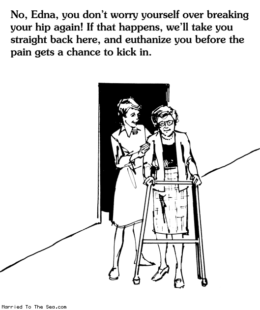 Married To The Sea comic: breaking your hip * Text: no edna you dont worry yourself over breaking your hip again if that happens well take you straight back here and euthanize you before the pain gets a chance to kick in
