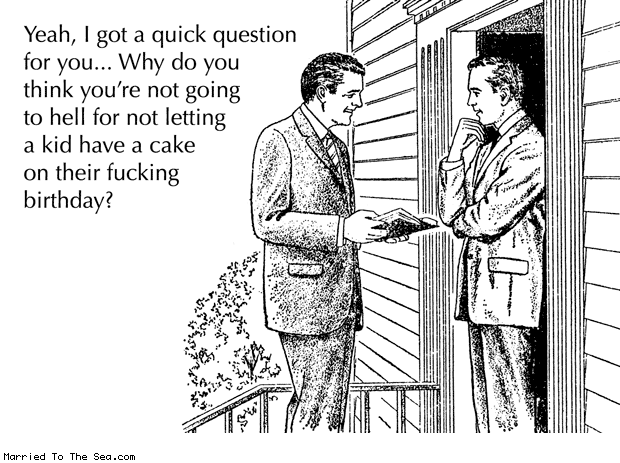 Married To The Sea comic: do you have any questions * Text: Yeah, I got a quick question for you... Why do you think you're not going to hell for not letting a kid have a cake on their fucking birthday?