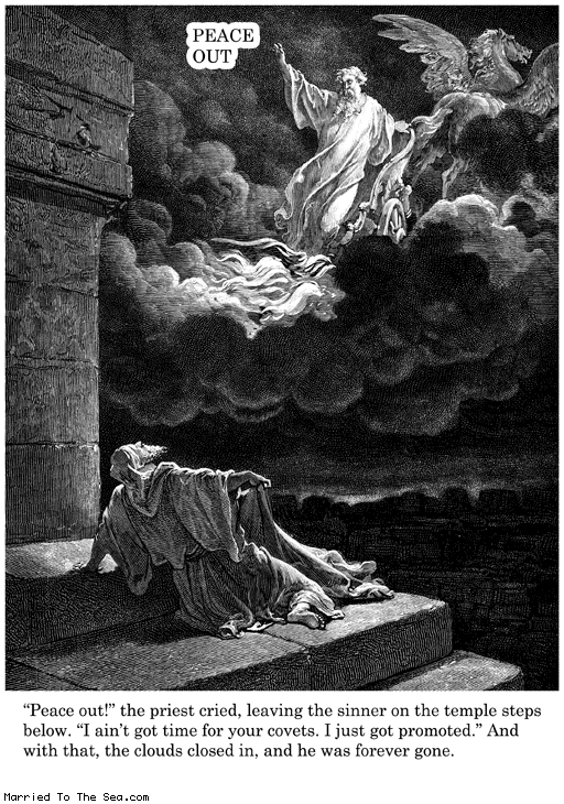 Married To The Sea comic: peace out * Text: peace out peace out the priest cried leaving the sinner on the temple steps below i aint got time for your covets i just got promoted and with that the clouds closed in and he was forever gone