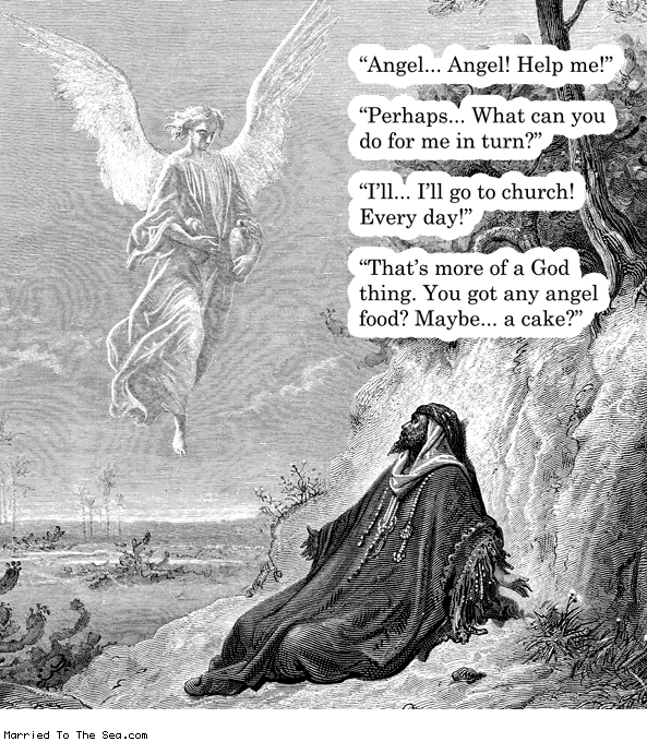 Married To The Sea comic: angel help me * Text: angel angel help me perhaps what can you do for me in turn ill ill go to church every day thats more of a god thing you got any angel food maybe a cake