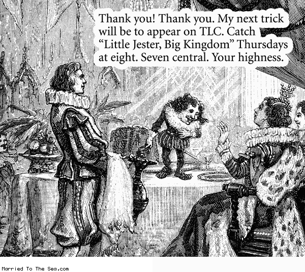 Married To The Sea comic: little jester big kingdom * Text: thank you thank you my next trick will be to appear on TLC catch little jester big kingdom thursdays at eight seven central your highness