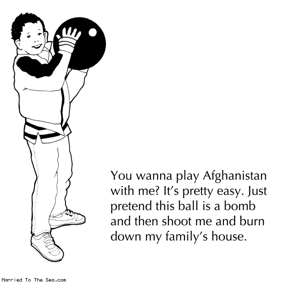 Married To The Sea comic: wanna play afghanistan * Text: You wanna play Afghanistan with me? It's pretty easy. Just pretend this ball is a bomb and then shoot me and burn down my family's house.