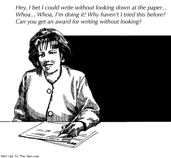 Married To The Sea comic: writing without looking * Text: hey i bet i could write without looking down at the paper whoa whoa i'm doing it why haven't i tried this before can you get an award for writing without looking