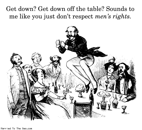 Married To The Sea comic: get down off the table * Text: Get down? Get down off the table? Sounds to me like you just don't respect men's rights.