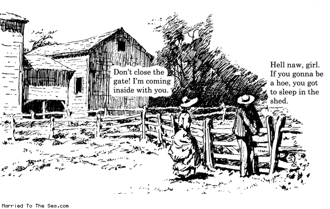 Married To The Sea comic: dont close the gate * Text: dont close the gate im coming inside with you hell naw girl if you gonna be a hoe you got to sleep in the shed