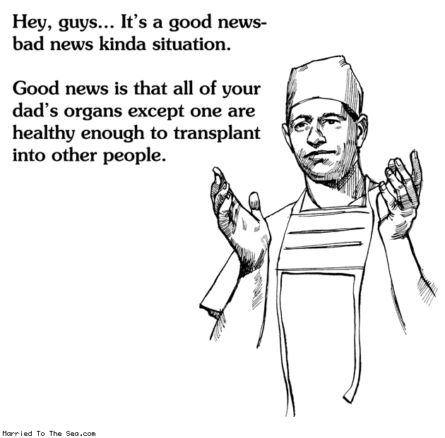 Married To The Sea comic: good news bad news situation * Text: hey guys its a good news bad news situation good news is that all of your dads organs except one are healthy enough to transplant into other people