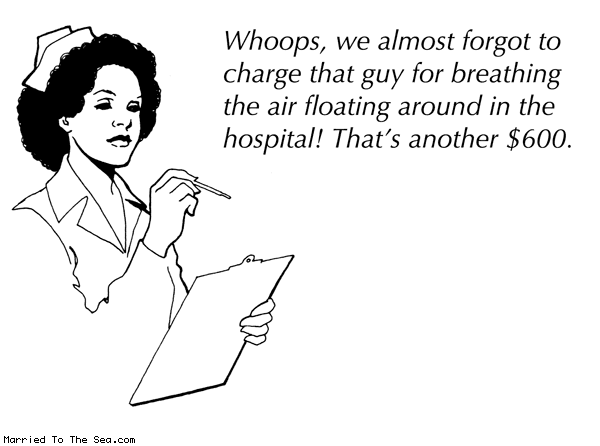 Married To The Sea comic: almost forgot to charge * Text: Whoops, we almost forgot to charge that guy for breathing the air floating around in the hospital! That's another $600.