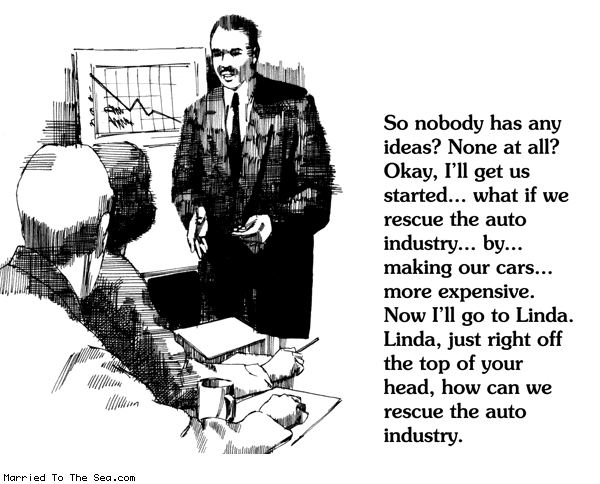 Married To The Sea comic: rescue the auto industry * Text: so nobody has any ideas none at all okay ill get us started what if we rescue the auto industry by making our cars more expensive now ill go to linda just right off the top of your head how can we rescue the auto industry