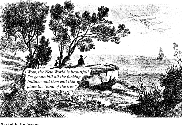 Married To The Sea comic: land of the free * Text: wow the new world is beautiful im gonna kill all the fucking indians and then call this place the land of the free