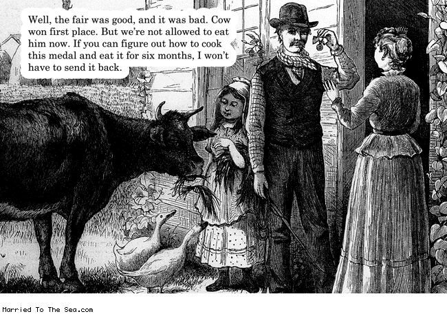 Married To The Sea comic: first place cow * Text: well the fair was good cow won first place but were not allowed to eat him now if you can figure out how to cook this medal and eat it for six months i wont have to send it back