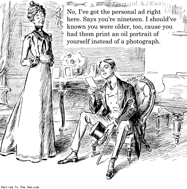 Married To The Sea comic: shouldve known you were older * Text: no ive got the personal ad right here says youre nineteen i shouldve known you were older too cause you had them print an oil portrait of yourself instead of a photograph