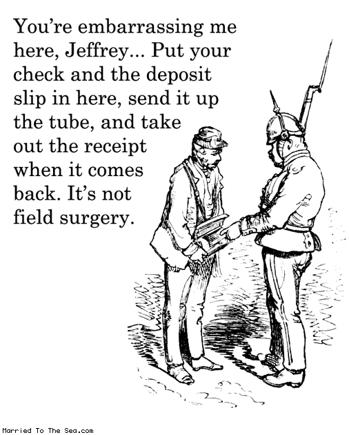 Married To The Sea comic: jeffrey is an embarrassment * Text: You're embarrassing me here, Jeffrey... Put your check and the deposit slip in here, send it up the tube, and take out the receipt when it comes back. It's not field surgery.