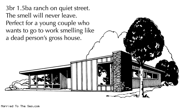 Married To The Sea comic: three bedroom smell * Text: 3br 1.5ba ranch on quiet street. The smell will never leave. Perfect for a young couple who wants to go to work smelling like a dead person's gross house.