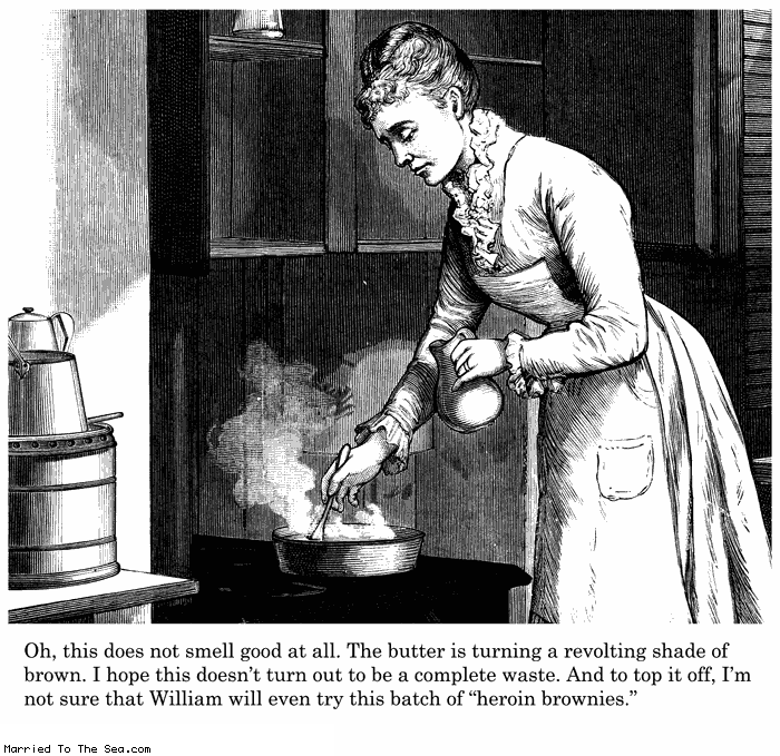 Married To The Sea comic: heroin brownies * Text:
Oh, this does not smell good at all. The butter is turning a revolting shade of brown. I hope this doesn't turn out to be a complete waste. And to top it off, I'm not sure that William will even try this batch of