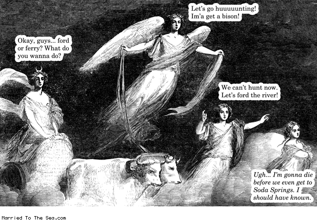Married To The Sea comic: oregon trangels * Text: lets go huuuunting im a get a bison we cant hunt now lets ford the river okay guys for or ferry what do you wanna do ugh im gonna die before we even get to soda springs i should have known