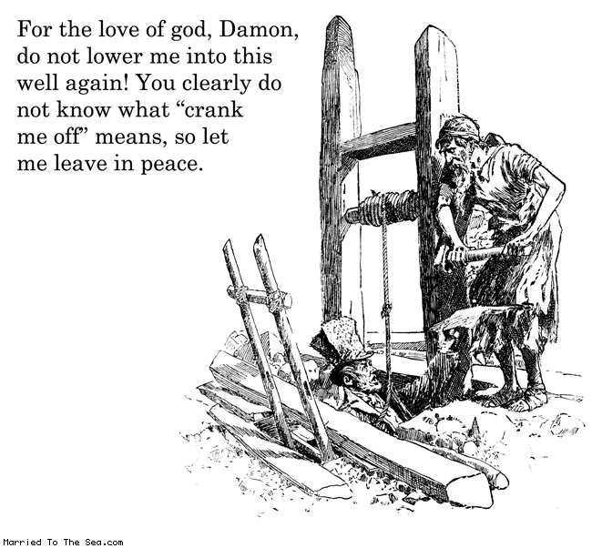 Married To The Sea comic: crank me off * Text: for the love of god damon do not lower me into this well again you clearly do not know what crank me off means so let me leave in peace