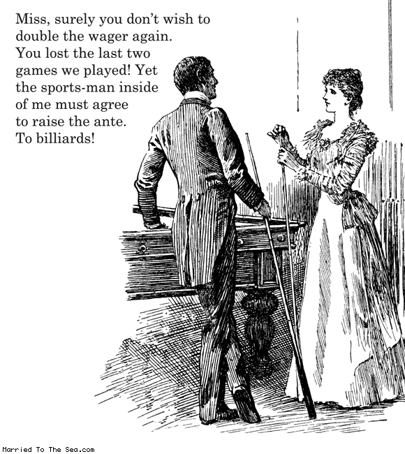 Married To The Sea comic: the hustleress * Text: miss surely you dont wish to double the wager again you lost the last two games we played yet the sports man inside of me must agree to raise the ante to billiards