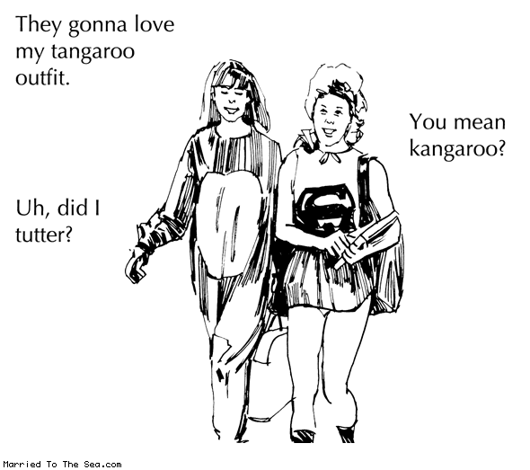 Married To The Sea comic: tangaroo outfit * Text: They gonna love my tangaroo outfit. You mean kangaroo? Uh, did I tutter?
