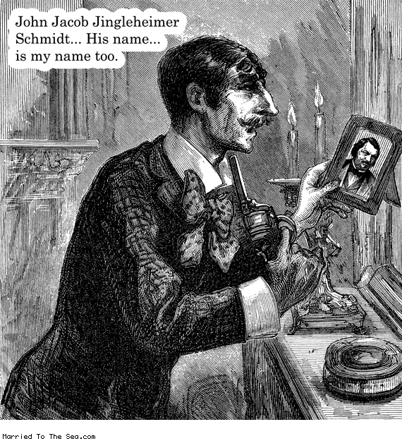 Married To The Sea comic: john jacob jingleheimer schmidt * Text: John Jacob Jingleheimer Schmidt... His name... is my name too.