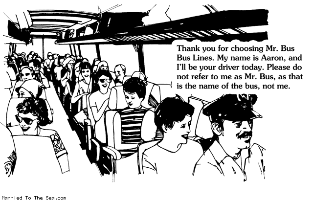 Married To The Sea comic: mr bus * Text: thank you for choosing mr bus bus lines my name is aaron and ill be your driver today please do not refer to me as mr bus as that is the name of the bus not me