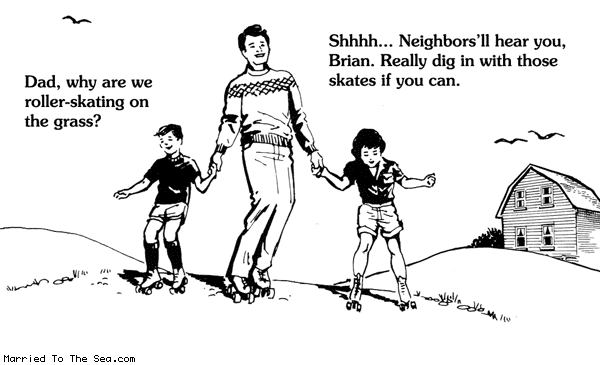 Married To The Sea comic: rollerskating on the grass * Text: dad why are we roller skating on the grass shhh neighborsll hear you brian really did in with those skates if you can