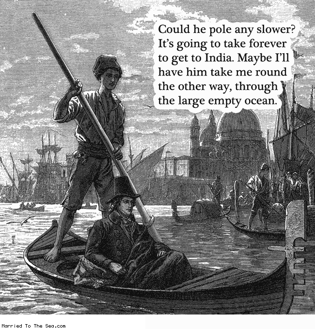 Married To The Sea comic: slow pole * Text:
Could he pole any slower? It's going to take forever to get to India. Maybe I'll have him take me round the other way, through the large empty ocean.