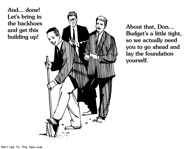 Married To The Sea comic: groundbreaking * Text: and done lets bring in the backhoes and get this building up about that don budgets a little tight so we actually need you to go ahead and lay the foundation yourself