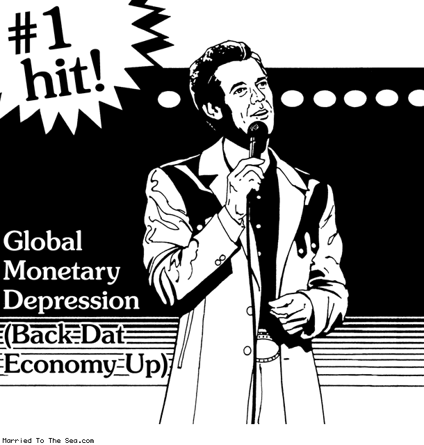 Married To The Sea comic: global monetary depression * Text: #1 hit! Global Monetary Depression (Back Dat Economy Up)