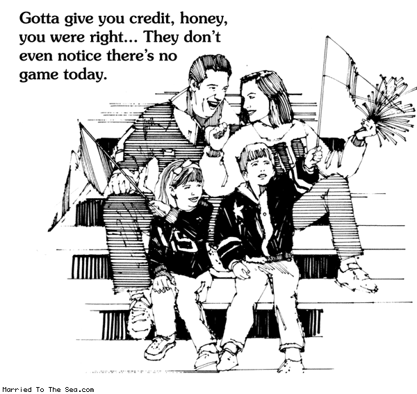 Married To The Sea comic: give you credit * Text: gotta give you credit honey you were right they dont even notice theres no game today