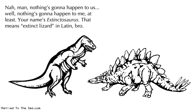 Married To The Sea comic: extinctosaurus * Text: nah man nothings gonna happen to us well nothings gonna happen to me at least your names extinctosaurus that means extinct lizard in latin bro