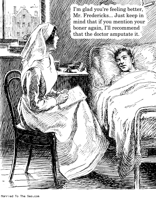 Married To The Sea comic: mention your boner * Text: im glad youre feeling better mr fredericks just keep in mind that if you mention your boner again ill recommend that the doctor amputate it