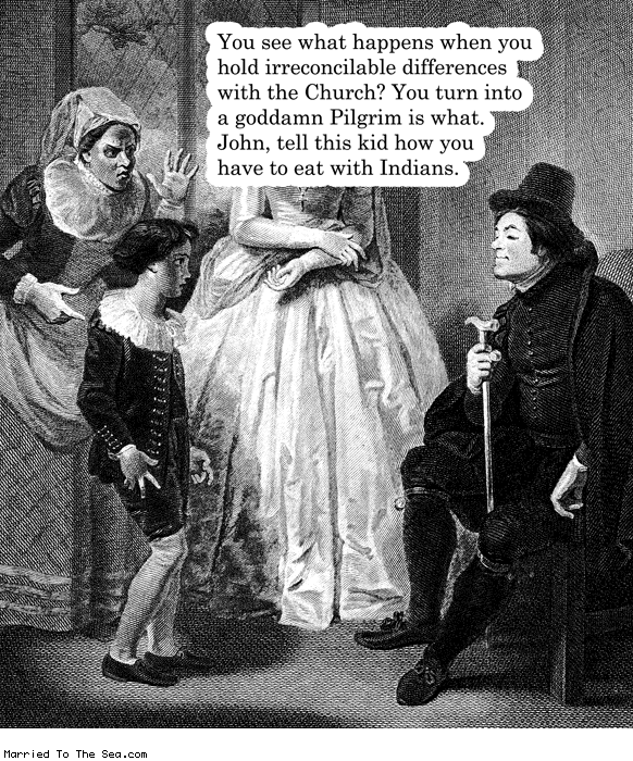 Married To The Sea comic: you see what happens * Text: you see what happens when you hold irreconcilable differences with the church you turn into a goddamn pilgrim is what john tell this kid how you have to eat with indians