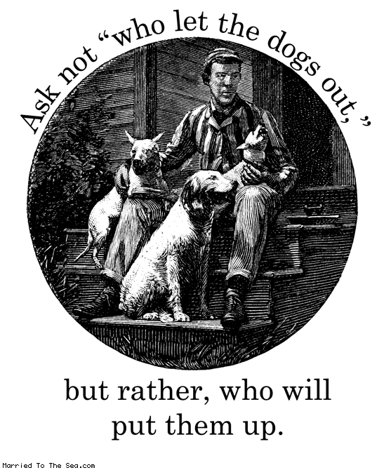 Married To The Sea comic: ask not who let the dogs out * Text: ask not who let the dogs out but rather who will put them up