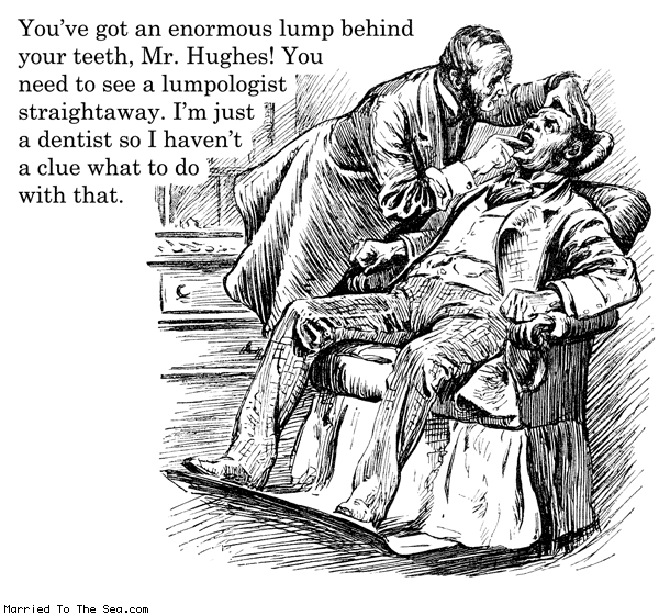 Married To The Sea comic: enormous lump * Text: youve got an enormous lump behind your teeth mr hughes you need to see a lumpologist straightaway im just a dentist so i havent a clue what to do with that