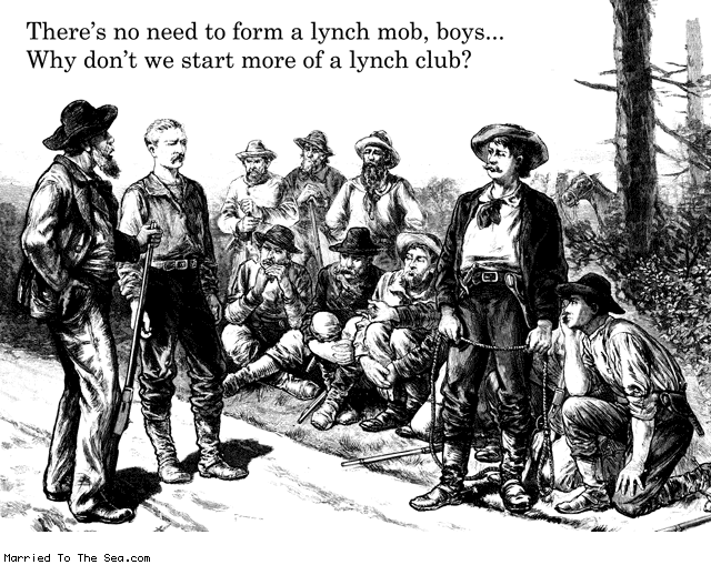 Married To The Sea comic: no need for a lynch mob * Text: theres no need ot form a lynch mob boys why dont we start more of a lynch club